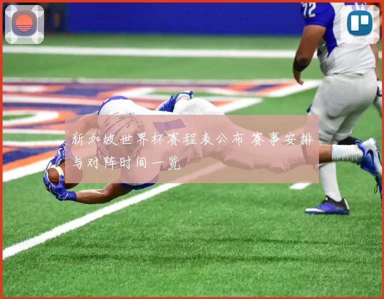 新加坡世界杯赛程表公布 赛事安排与对阵时间一览