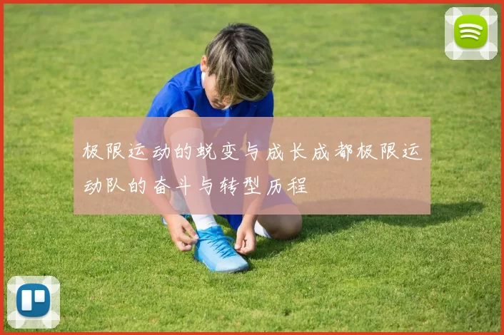 极限运动的蜕变与成长成都极限运动队的奋斗与转型历程