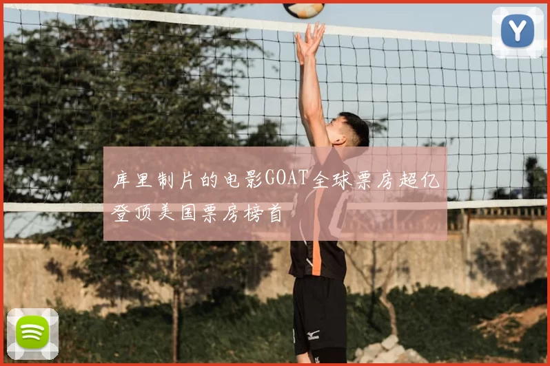 库里制片的电影GOAT全球票房超亿登顶美国票房榜首