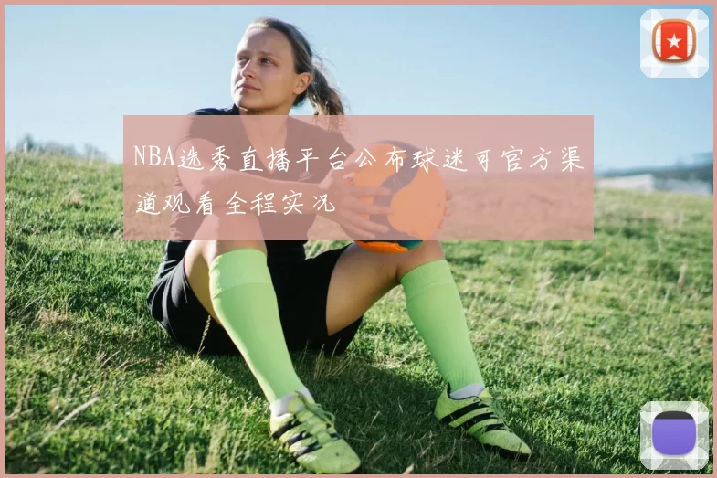 NBA选秀直播平台公布球迷可官方渠道观看全程实况