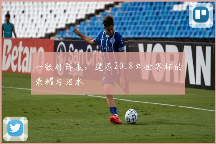 一张对阵表,道尽2018年世界杯的荣耀与泪水