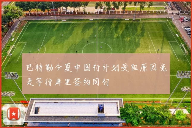 巴特勒今夏中国行计划受阻原因竟是等待库里签约同行