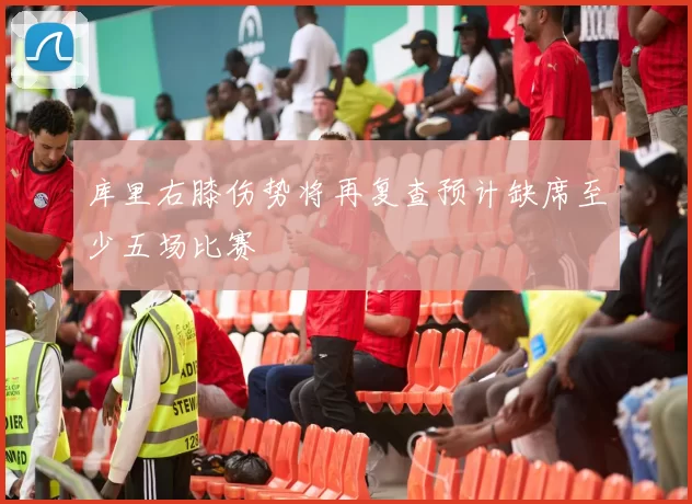 库里右膝伤势将再复查预计缺席至少五场比赛