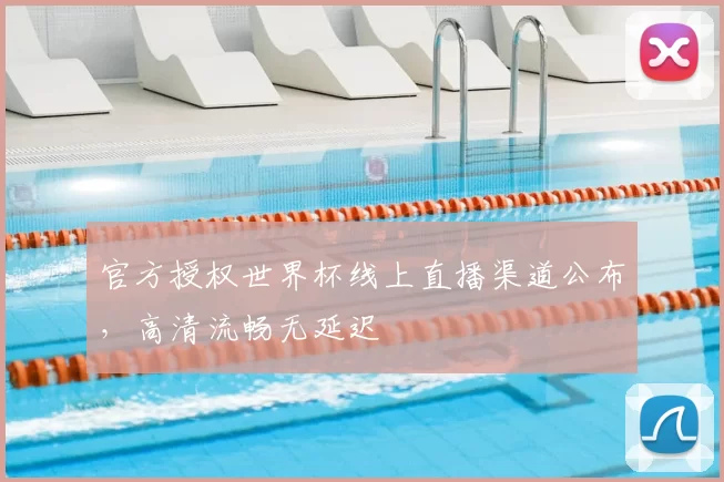 官方授权世界杯线上直播渠道公布，高清流畅无延迟