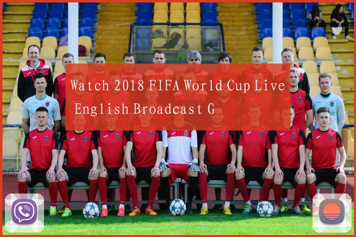 Watch 2018 FIFA World Cup Live English Broadcast G