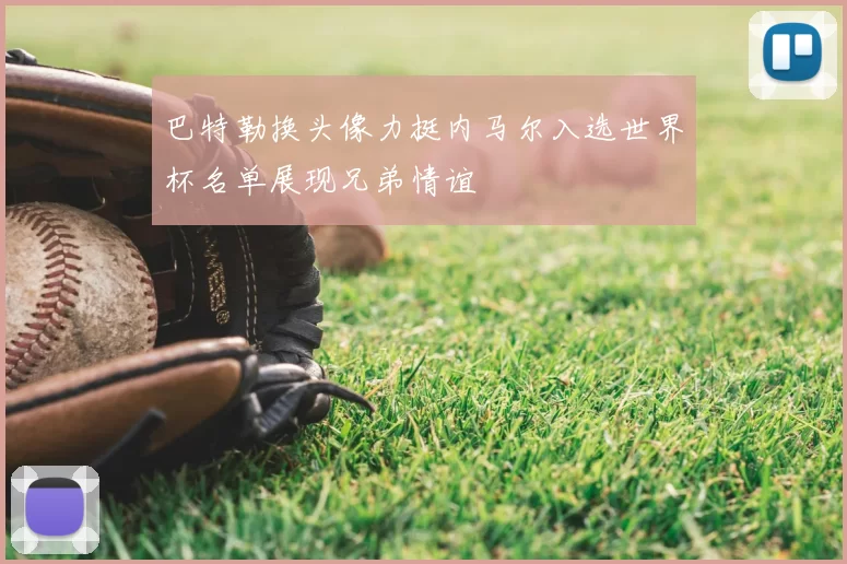 巴特勒换头像力挺内马尔入选世界杯名单展现兄弟情谊