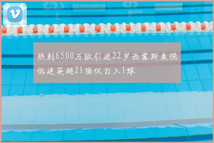 热刺6500万欧引进22岁西蒙斯表现低迷英超21场仅打入1球