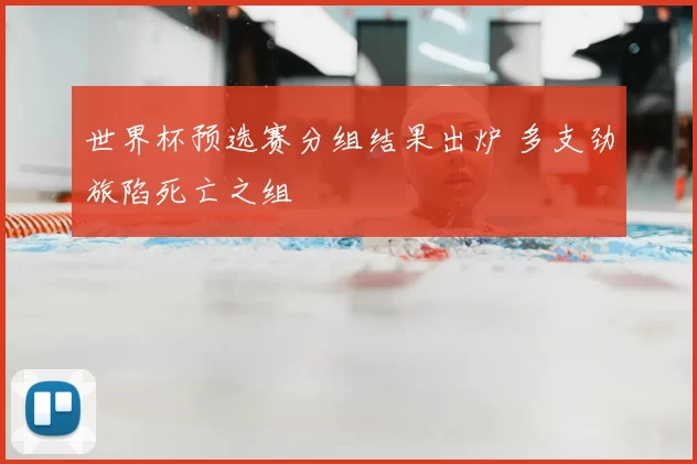 世界杯预选赛分组结果出炉 多支劲旅陷死亡之组