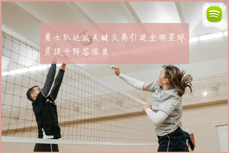 勇士队达成关键交易引进全明星球员提升阵容深度