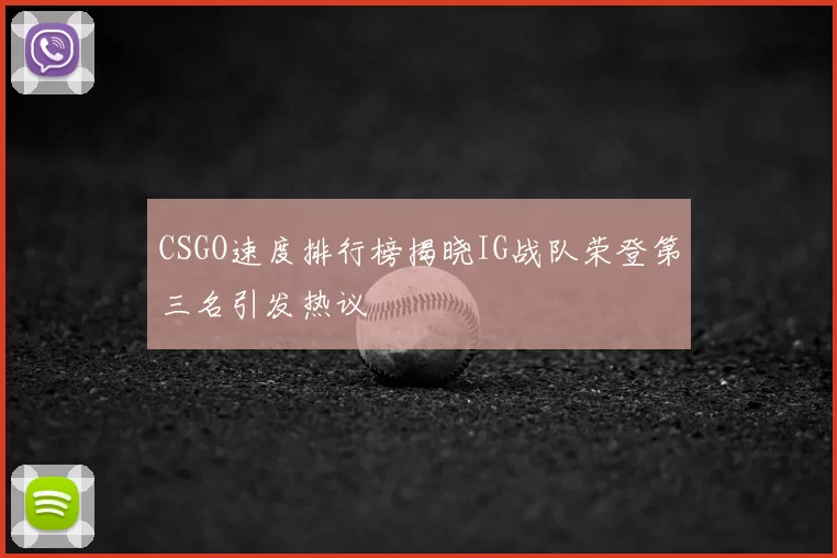 CSGO速度排行榜揭晓IG战队荣登第三名引发热议