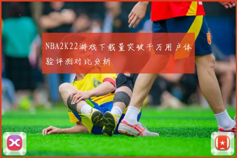 NBA2K22游戏下载量突破千万用户体验评测对比分析