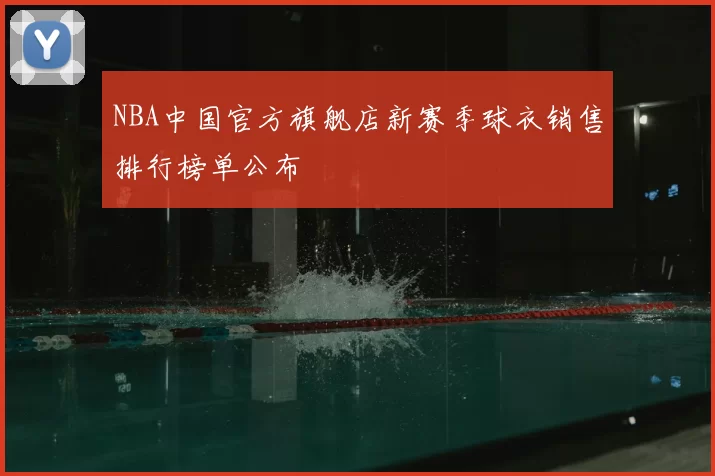 NBA中国官方旗舰店新赛季球衣销售排行榜单公布