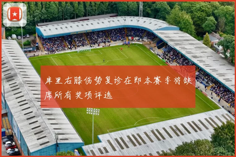 库里右膝伤势复诊在即本赛季将缺席所有奖项评选