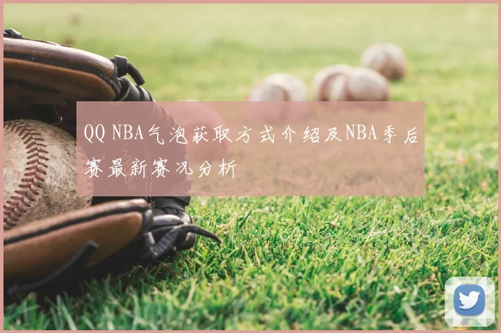QQ NBA气泡获取方式介绍及NBA季后赛最新赛况分析