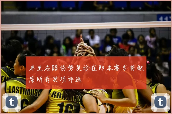 库里右膝伤势复诊在即本赛季将缺席所有奖项评选