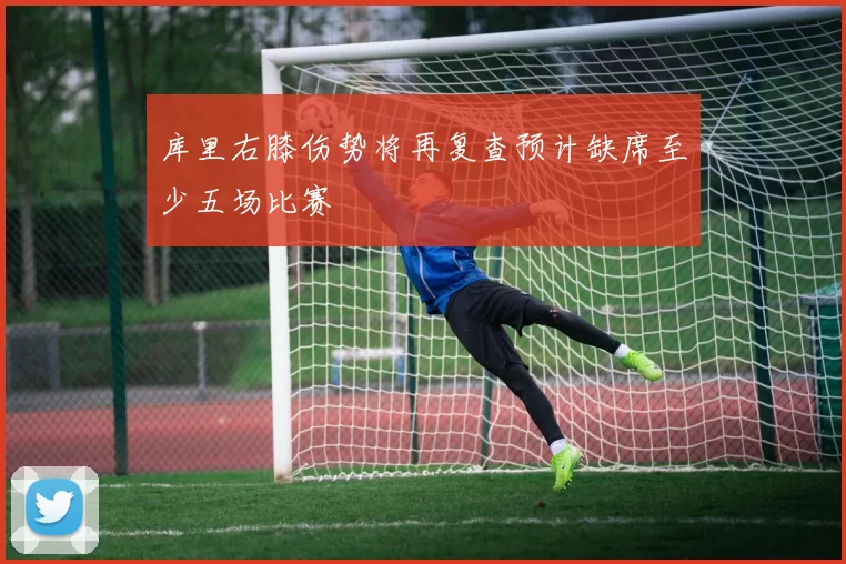 库里右膝伤势将再复查预计缺席至少五场比赛