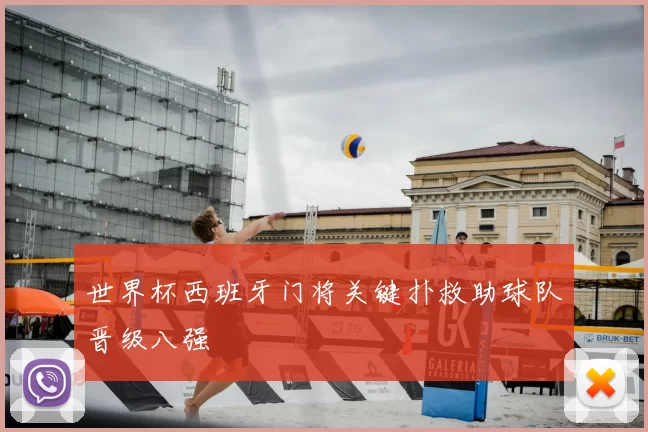 世界杯西班牙门将关键扑救助球队晋级八强