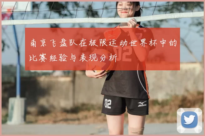 南京飞盘队在极限运动世界杯中的比赛经验与表现分析